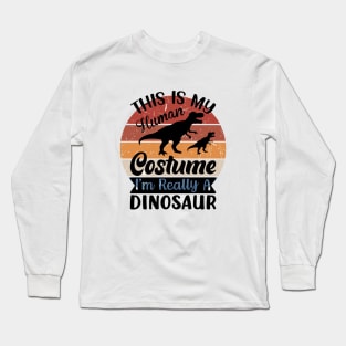 This is my human costume, I'm really a Dinosaur Long Sleeve T-Shirt